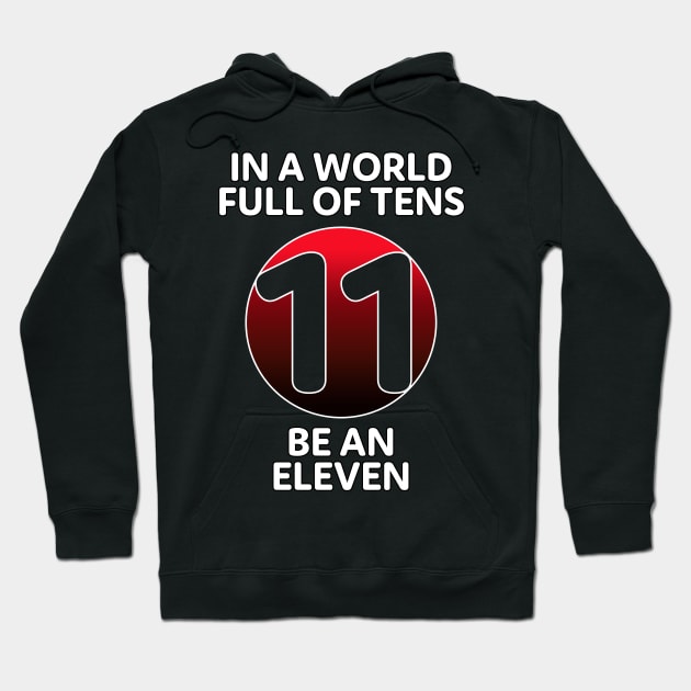 In A World Full Of Tens Be An Eleven Hoodie by McNutt